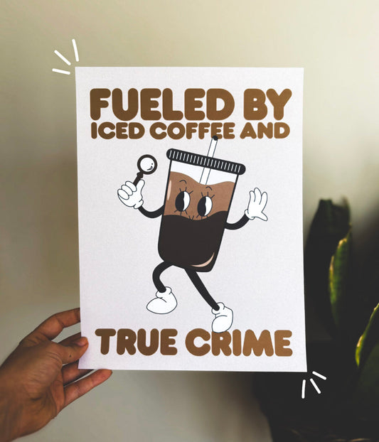 Fueled by Iced Coffee and True Crime Wall Print