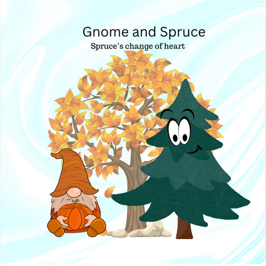 Gnome and Spruce – Spruce’s Change of Heart